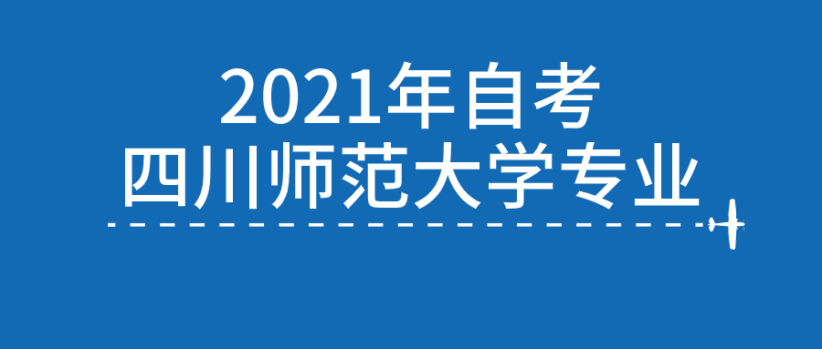 2021年高等教育自学考试四川师范大学招生专业