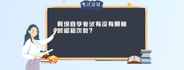 阿坝自学考试有没有限制时间和次数? 阿坝自学考试有没有限制时间和次数?
