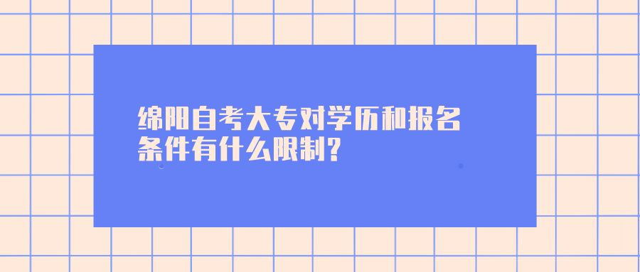 绵阳自考大专对学历和报名条件有什么限制?