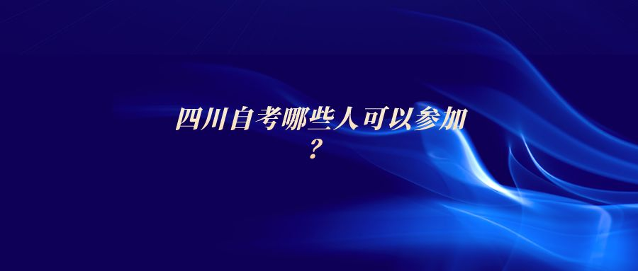 四川自考哪些人可以参加？