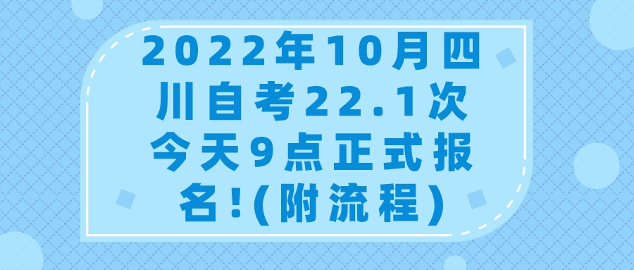 2022年10月四川自考22.1次今天9点正式报名!(附流程)