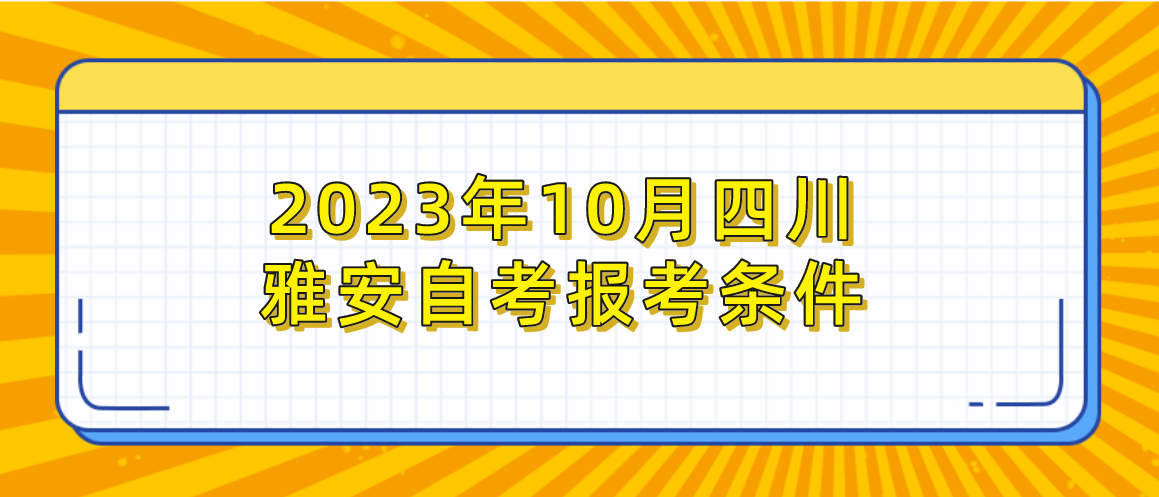 2023年10月四川雅安自考报考条件