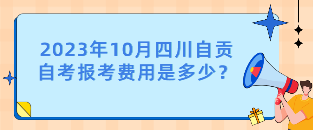 2023年10月四川自贡自考报考费用是多少？(图1)