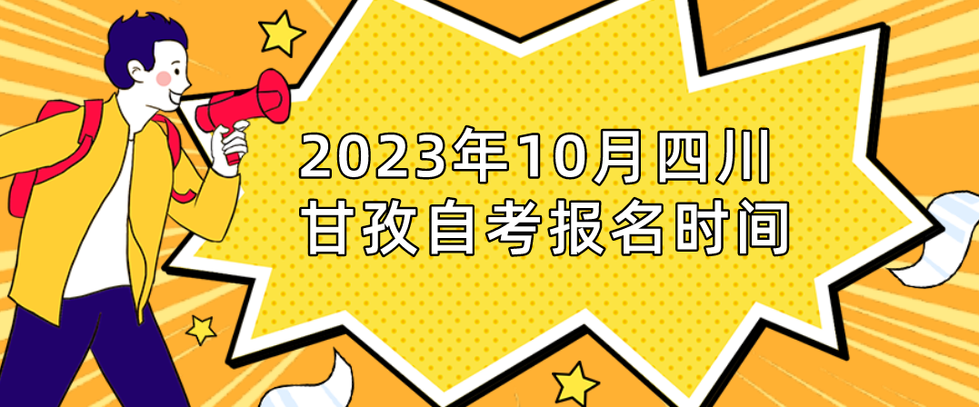 2023年10月四川甘孜自考报名时间