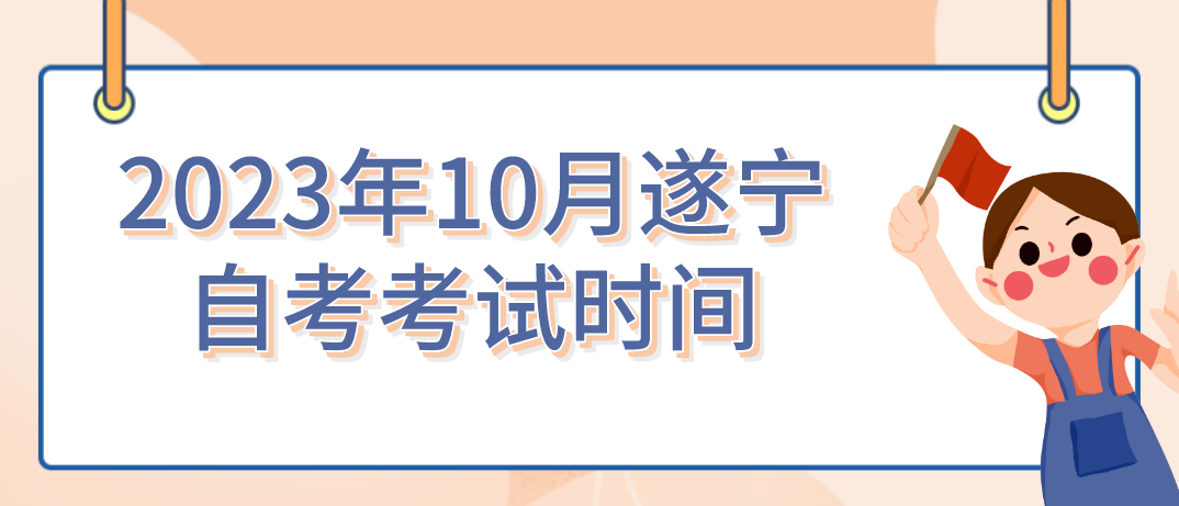 ​2023年10月遂宁自考考试时间(图1)