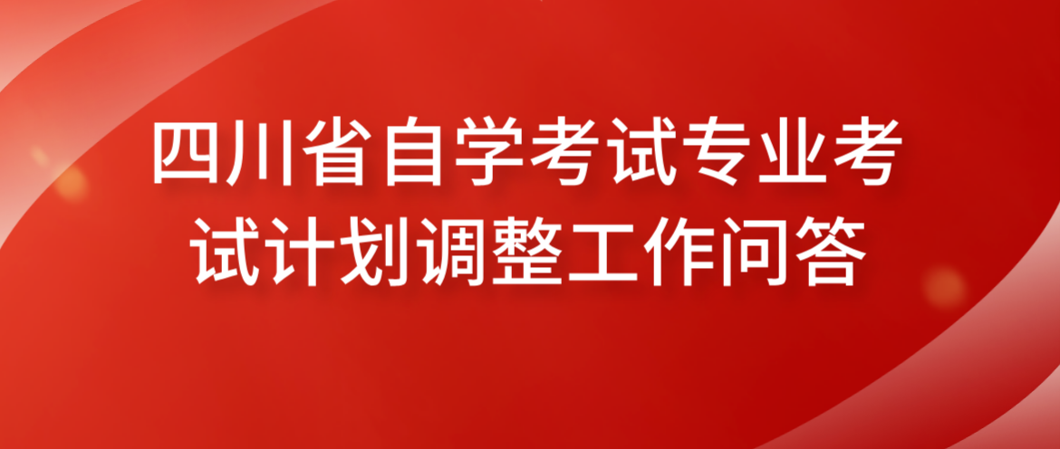 四川省自学考试专业考试计划调整工作问答