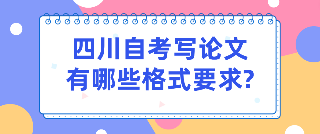 四川自考写论文有哪些格式要求?(图1)