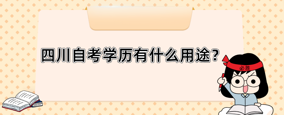 四川自考学历有什么用途？(图1)