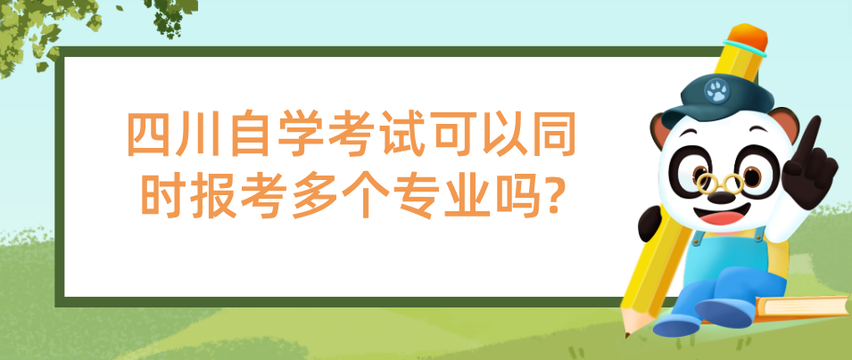 四川自学考试可以同时报考多个专业吗?(图1) 四川自学考试可以同时报考多个专业吗?(图1)
