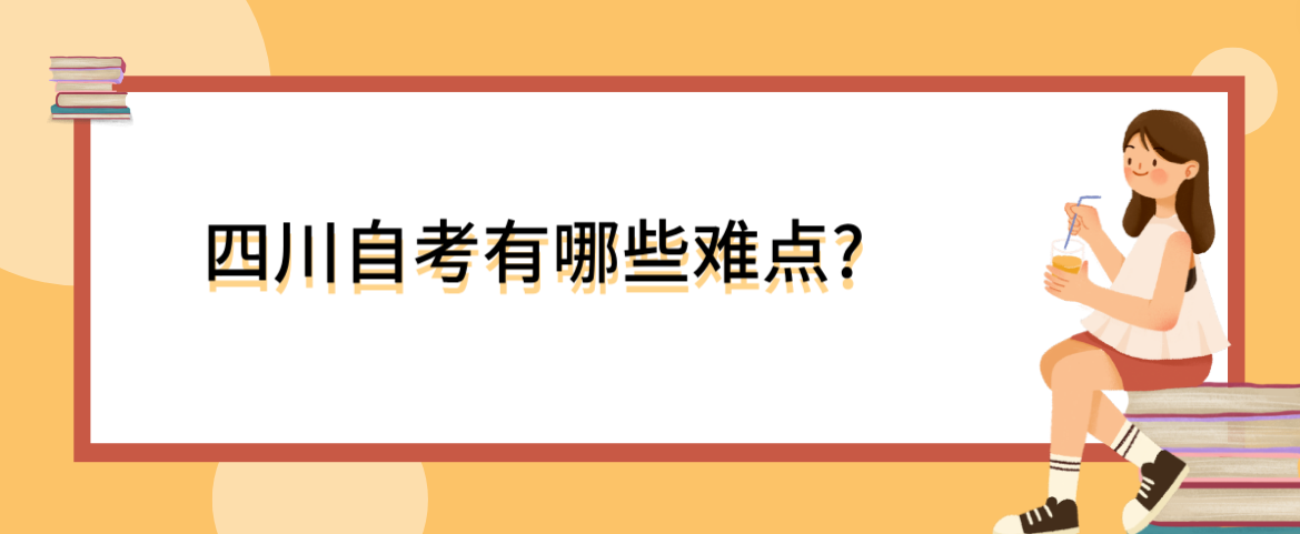 四川自考有哪些难点?(图1) 四川自考有哪些难点?(图1)