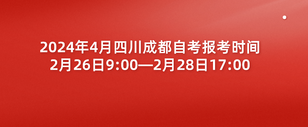 2024年4月四川成都自考报名时间2月26日9:00—2月28日17:00(图1)