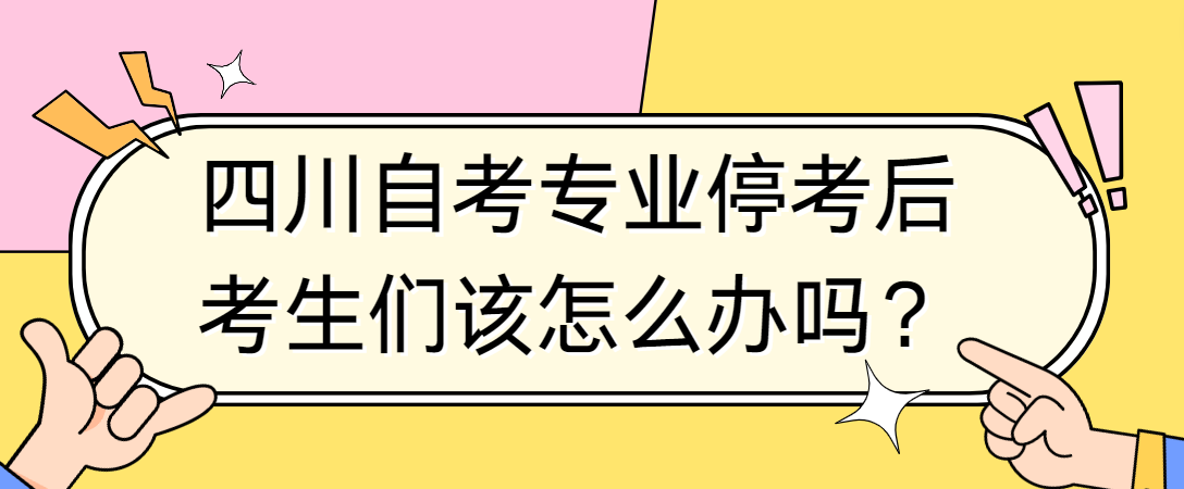 四川自考专业停考后考生们该怎么办？