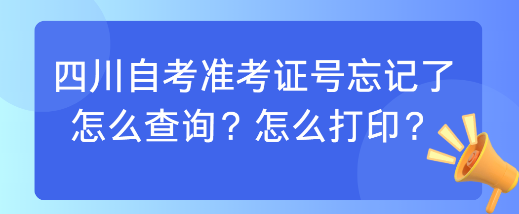 四川自考准考证号忘记了怎么查询?怎么打印?(图1) image.png