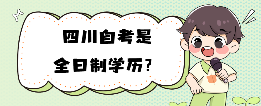 四川自考是全日制学历？(图1)
