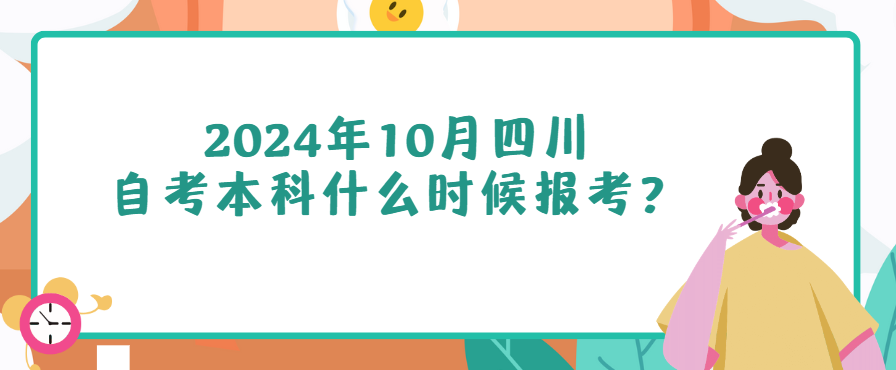 2024年10月四川自考本科什么时候报考？