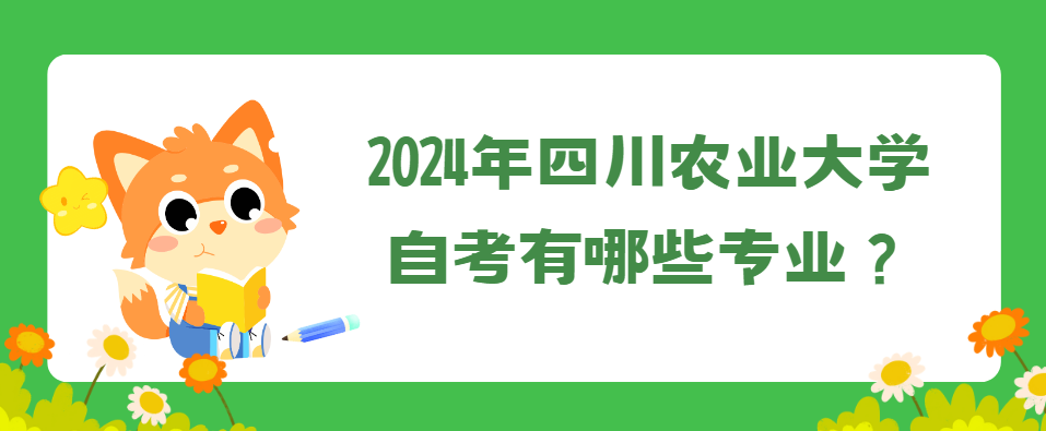 2024年四川农业大学自考有哪些专业？