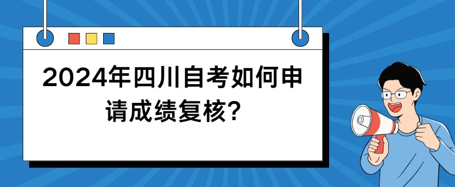 2024年四川自考如何申请成绩复核?