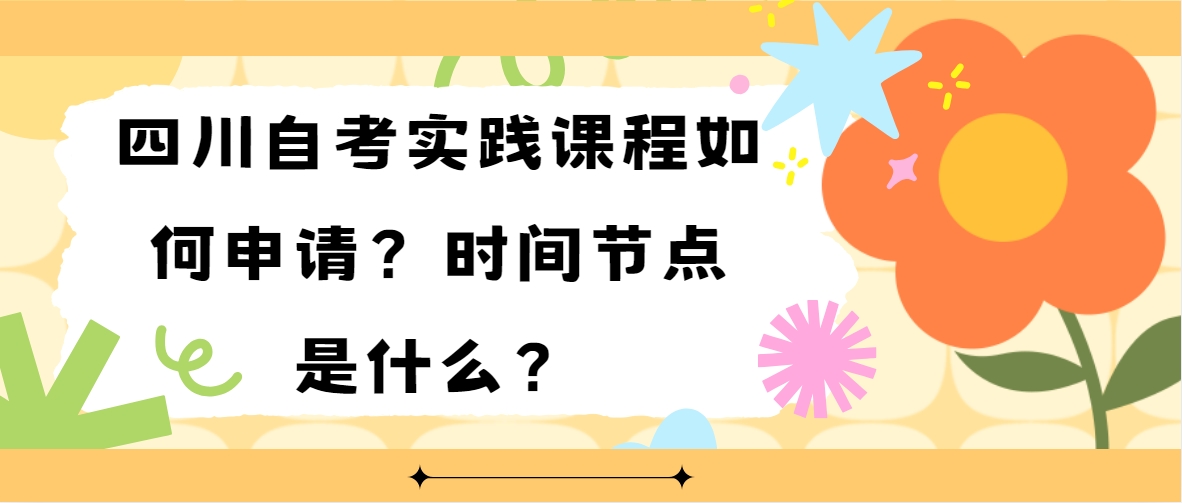 四川自考实践课程如何申请？时间节点是什么？